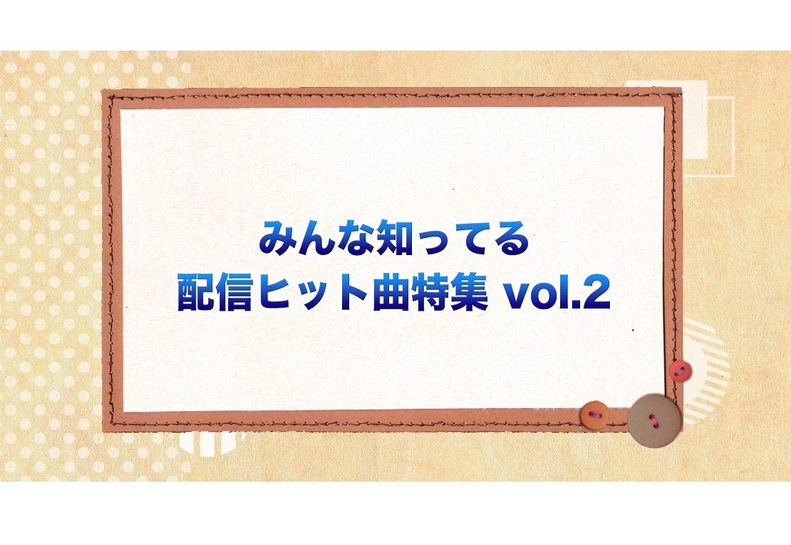 みんな知ってる配信ヒット曲特集 vol.2