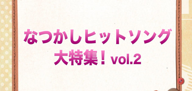 なつかしヒットソング大特集！vol.2